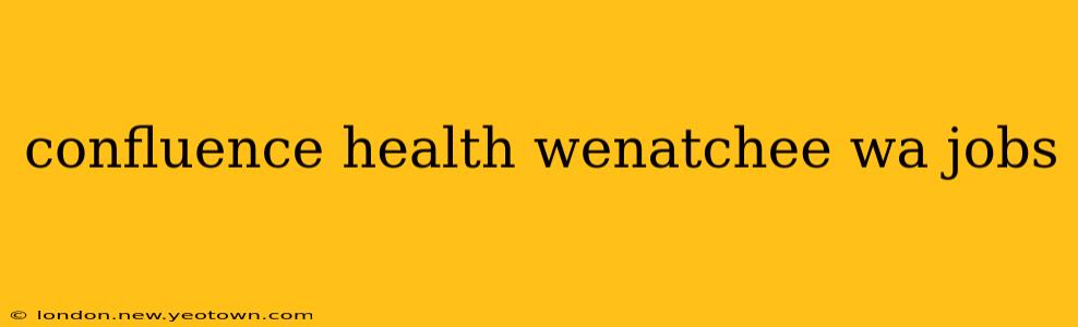 confluence health wenatchee wa jobs