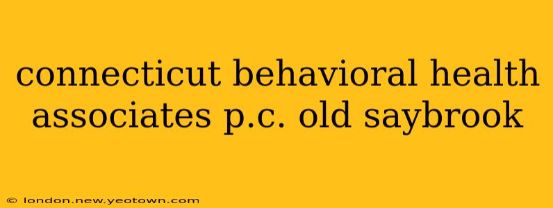 connecticut behavioral health associates p.c. old saybrook