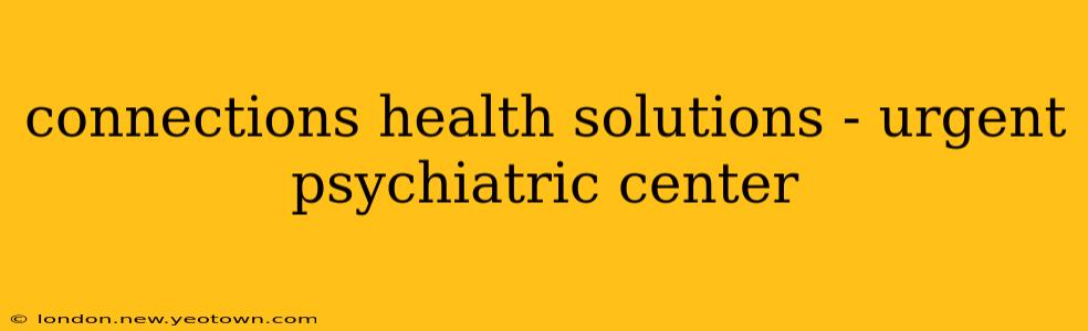 connections health solutions - urgent psychiatric center