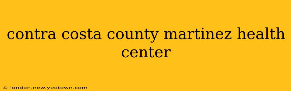 contra costa county martinez health center