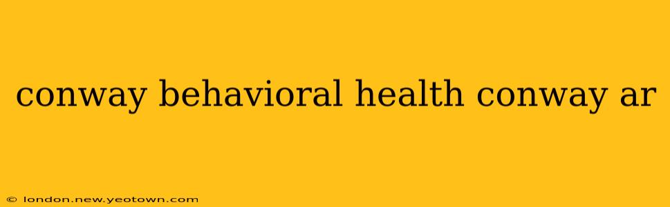 conway behavioral health conway ar