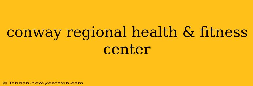 conway regional health & fitness center