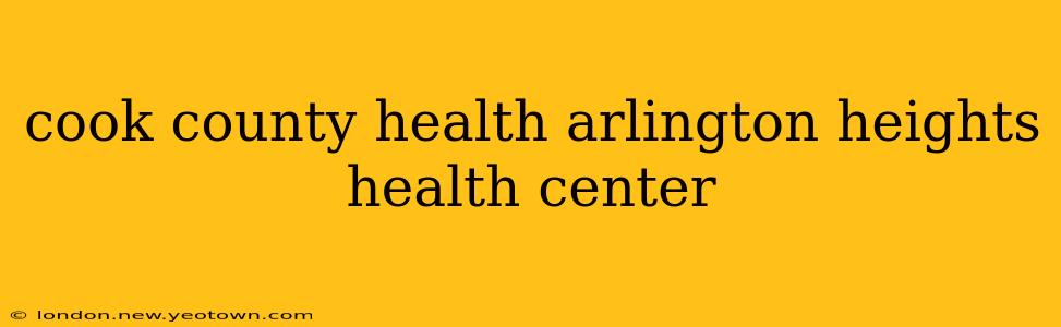 cook county health arlington heights health center