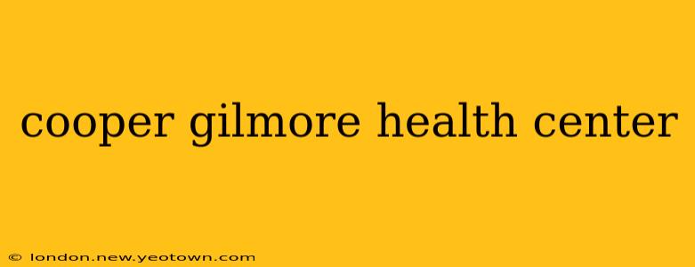 cooper gilmore health center