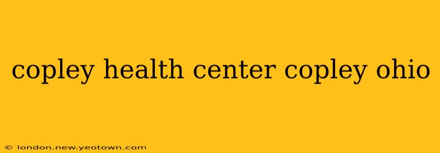 copley health center copley ohio