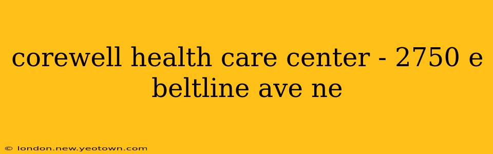 corewell health care center - 2750 e beltline ave ne