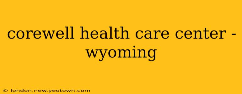 corewell health care center - wyoming