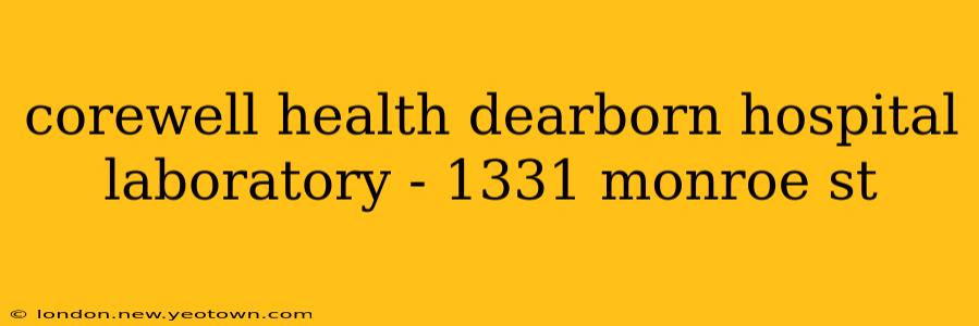 corewell health dearborn hospital laboratory - 1331 monroe st