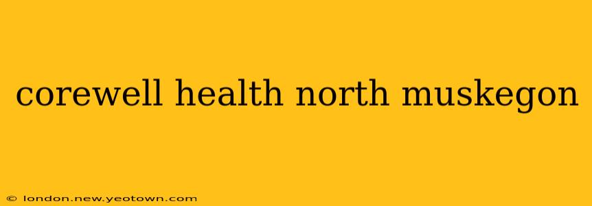 corewell health north muskegon
