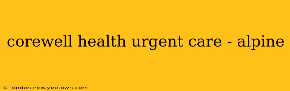 corewell health urgent care - alpine