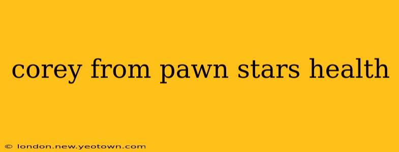 corey from pawn stars health