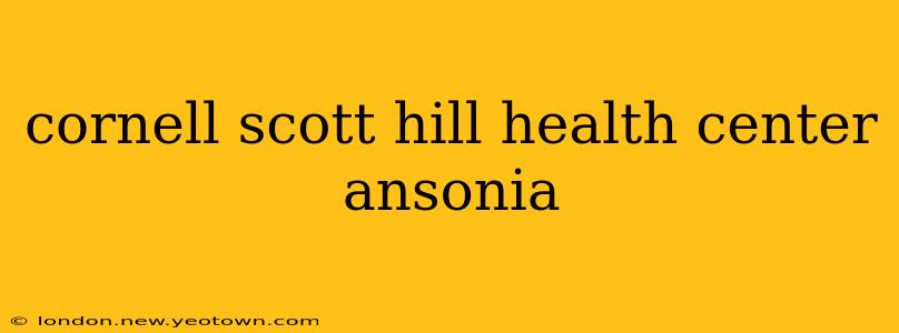 cornell scott hill health center ansonia