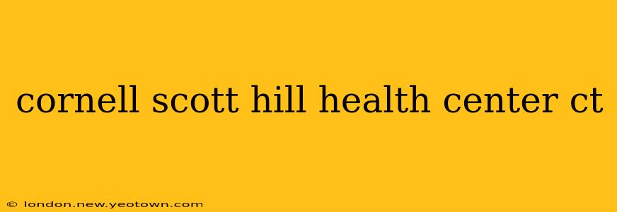 cornell scott hill health center ct