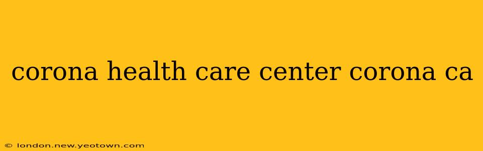 corona health care center corona ca