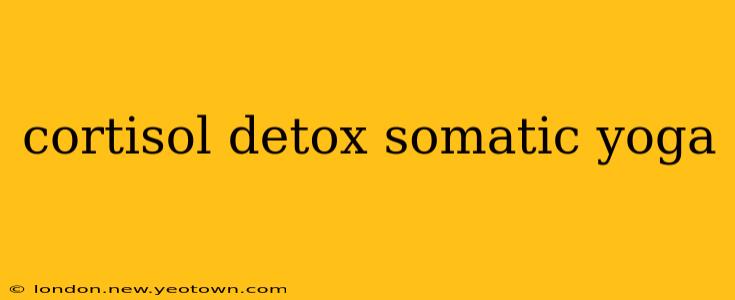 cortisol detox somatic yoga