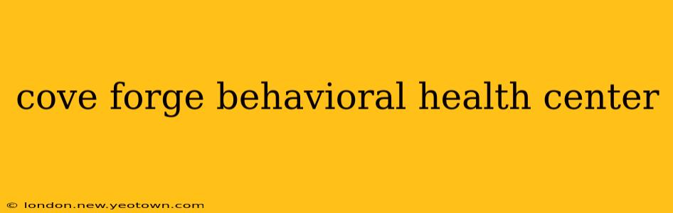 cove forge behavioral health center