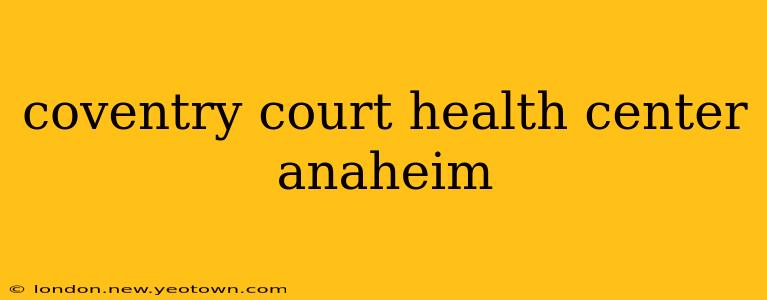 coventry court health center anaheim