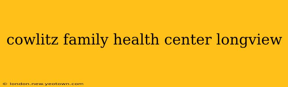 cowlitz family health center longview
