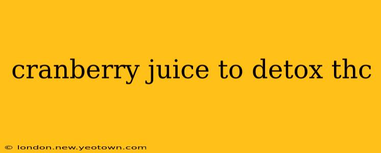 cranberry juice to detox thc