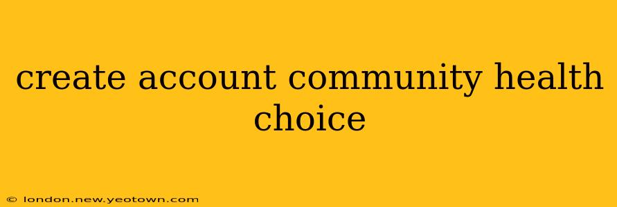 create account community health choice