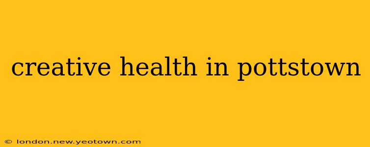 creative health in pottstown