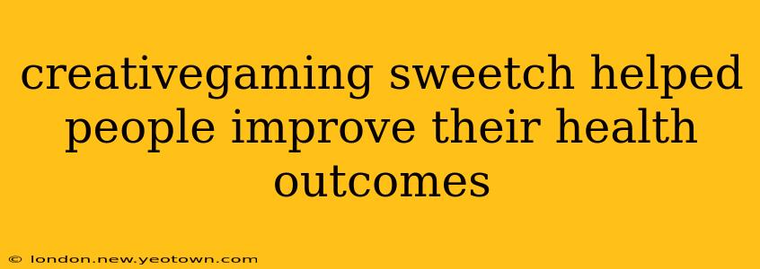 creativegaming sweetch helped people improve their health outcomes