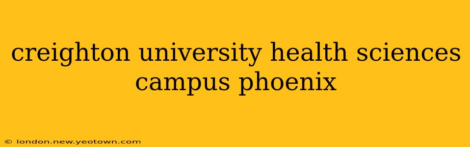 creighton university health sciences campus phoenix