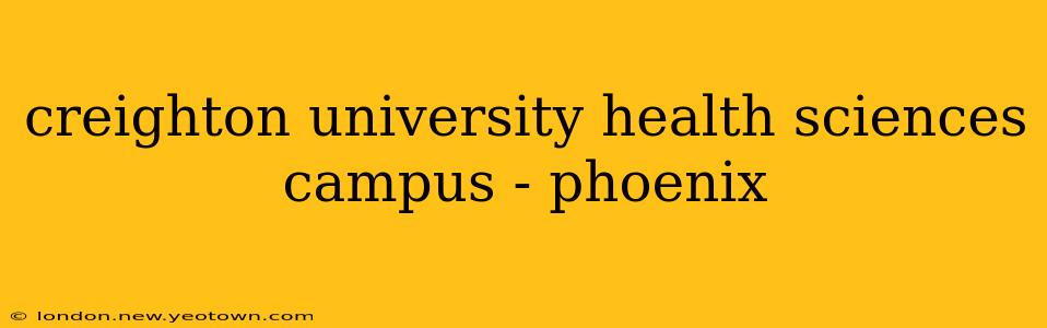 creighton university health sciences campus - phoenix