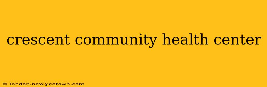 crescent community health center