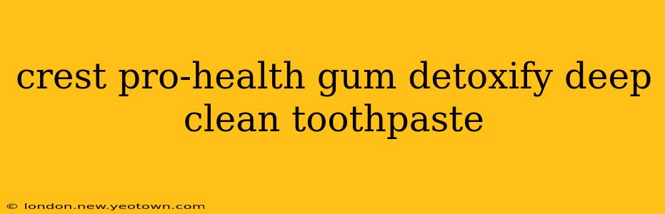 crest pro-health gum detoxify deep clean toothpaste