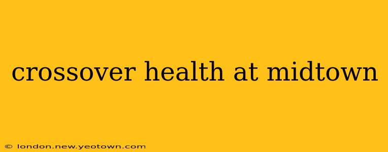 crossover health at midtown