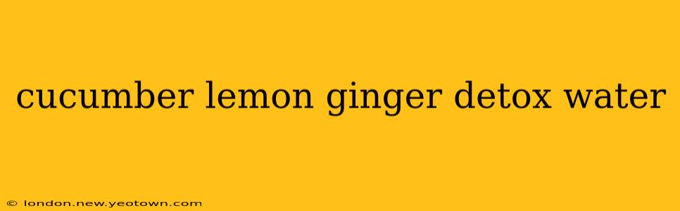 cucumber lemon ginger detox water