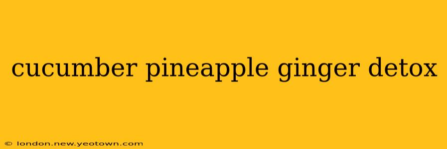cucumber pineapple ginger detox