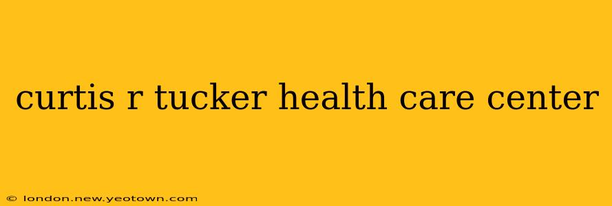 curtis r tucker health care center