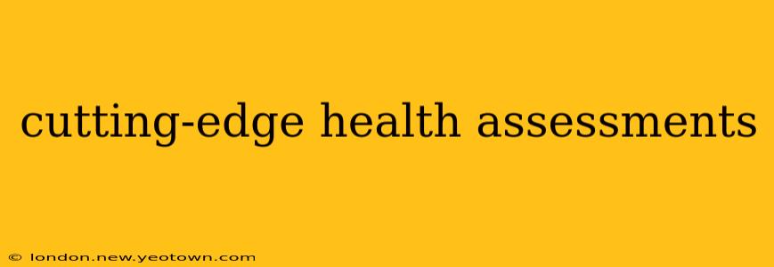 cutting-edge health assessments