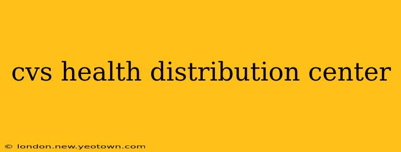 cvs health distribution center