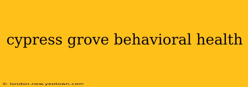 cypress grove behavioral health