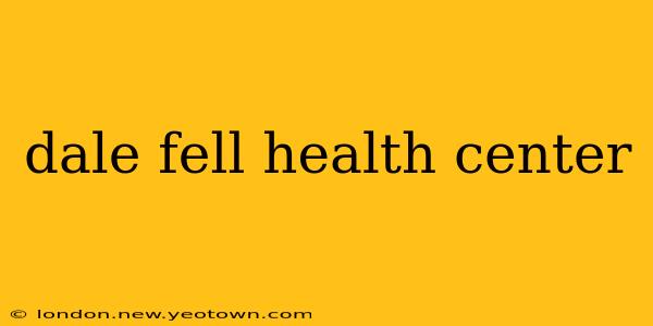 dale fell health center