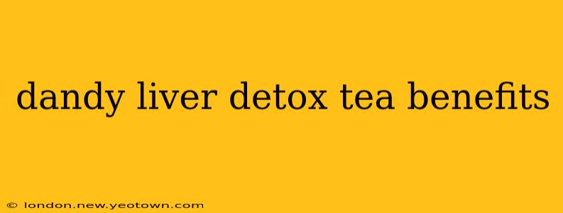 dandy liver detox tea benefits