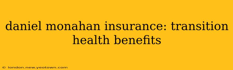 daniel monahan insurance: transition health benefits