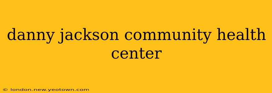 danny jackson community health center