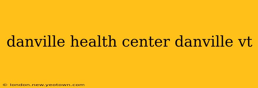 danville health center danville vt