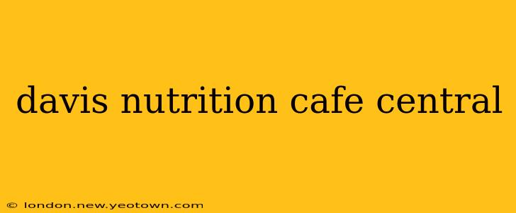 davis nutrition cafe central