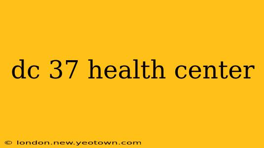 dc 37 health center