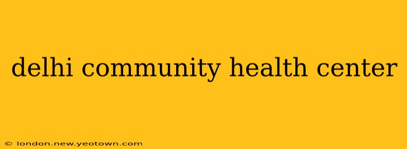 delhi community health center
