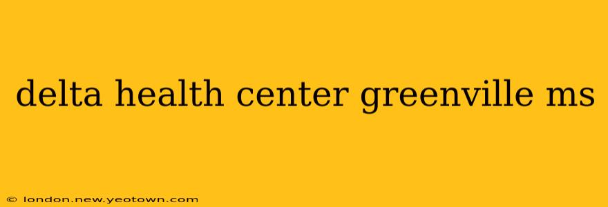 delta health center greenville ms