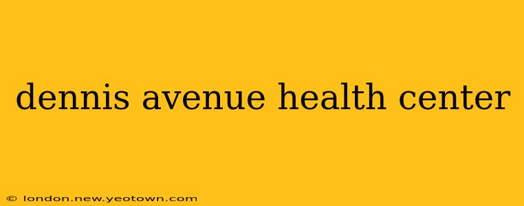 dennis avenue health center