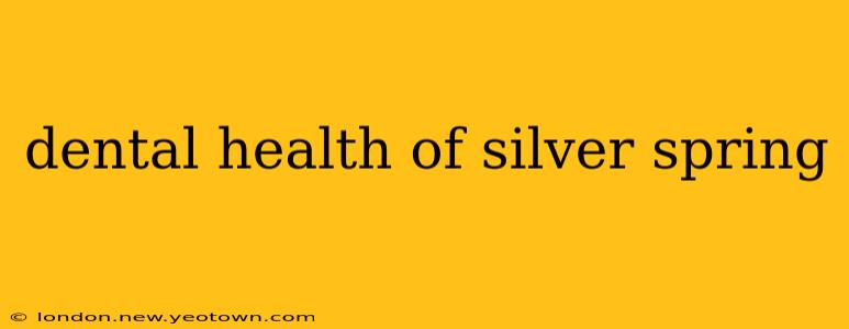dental health of silver spring