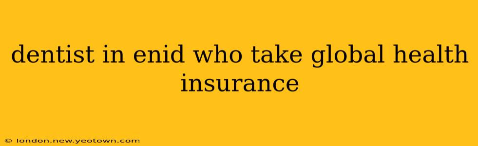 dentist in enid who take global health insurance