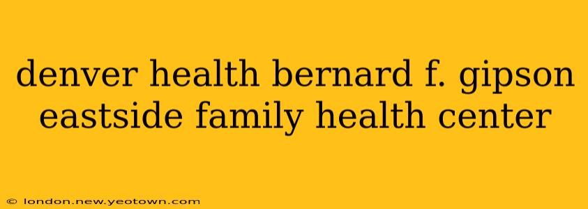 denver health bernard f. gipson eastside family health center